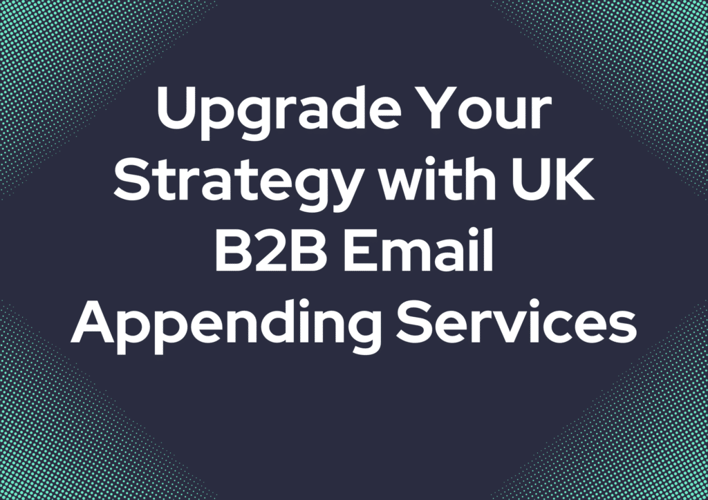Upgrade Your Strategy with UK B2B Email Appending Services